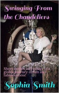 Title: Swinging From the Chandeliers (Swinging From the Chandeliers series), Author: Sophia Smith