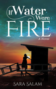 Title: If Water Were Fire, A Novel, Author: Sara Salam