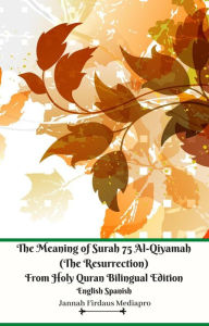 Title: The Meaning of Surah 75 Al-Qiyamah (The Resurrection) From Holy Quran Bilingual Edition English Spanish, Author: Jannah Firdaus Mediapro