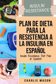 Title: Insulin Resistance Diet Plan in Spanish / Insulin Resistance Diet Plan in Spanish: A Guide to Ending Diabetes, Author: Charlie Mason