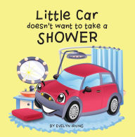 Little Car Doesn't Want to Take a Shower (Little Car Learns Good Manners, #1)