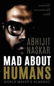 Title: Mad About Humans: World Maker's Almanac, Author: Abhijit Naskar