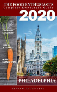 Title: 2020 Philadelphia Restaurants (The Food Enthusiast's Complete Restaurant Guide), Author: Andrew Delaplaine