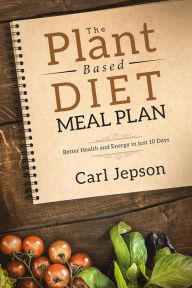 Title: The Plant Based Diet Meal Plan: Better Health and Energy in Just 10 Days, Author: Carl Jepson