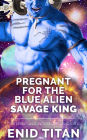 Pregnant For The Blue Alien Savage King: Steamy Sci Fi Romance (Blue Alien Romance Series: The Clans of Antarea, #1)