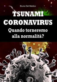 Title: Tsunami coronavirus. Quando torneremo alla normalità?, Author: Bruno Del Medico