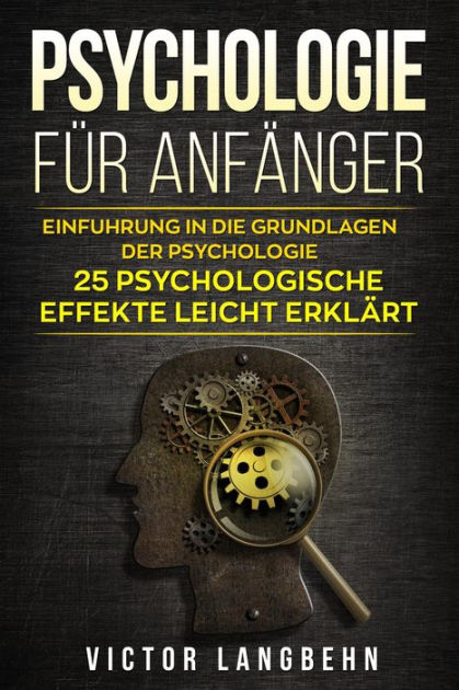 Psychologie für Anfänger: Einführung in die Grundlagen der Psychologie ...