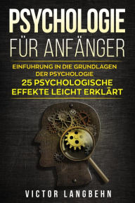 Title: Psychologie für Anfänger: Einführung in die Grundlagen der Psychologie - 25 psychologische Effekte leicht erklärt, Author: Victor Langbehn