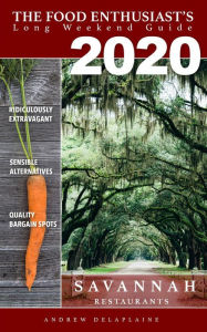 Title: 2020 - Savannah Restaurants (The Food Enthusiast's Long Weekend Guide), Author: Andrew Delaplaine