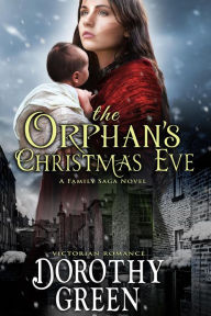 Title: Victorian Romance: The Orphan's Christmas Eve (A Family Saga Novel), Author: Dorothy Green