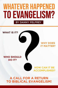 Title: Whatever Happened to Evangelism?, Author: Danny Pelfrey