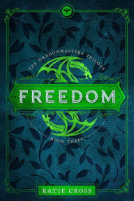 Title: Freedom (Dragonmaster Trilogy, #3), Author: Katie Cross