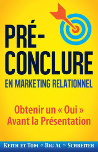 Title: Pré-Conclure en Marketing Relationnel : Obtenir un « Oui » Avant la Présentation, Author: Keith Schreiter