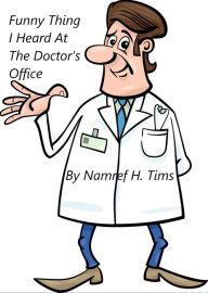 Title: Funny Thing I Heard At The Doctor's Office, Author: Namref H. Tims