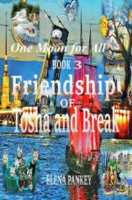 Title: One Moon for All. Book 3.Friendship of Tosha and Break, Author: Elena Pankey