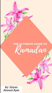 Title: The Ultimate Guide To Ramadan, Author: Ebyan Ahmed Ajeh