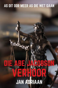 Title: Die Abe Jacobson Verhoor, Author: Jan Adriaan