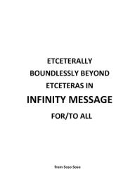 Title: Etceterally Boundlessly Beyond Etceteras in Infinity Message For/To All, Author: Soso Soso