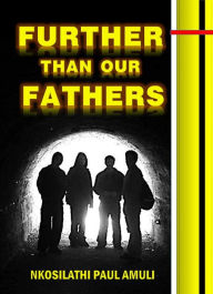Title: Further than Our Fathers, Author: Nkosilathi Paul Amuli