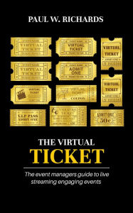 Title: The Virtual Ticket: How to Host Private Live Streams & Virtual Events, Author: Paul Richards