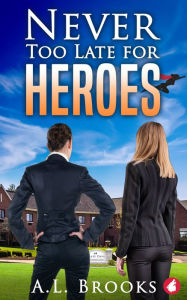 Title: Never Too Late for Heroes, Author: A.L. Brooks