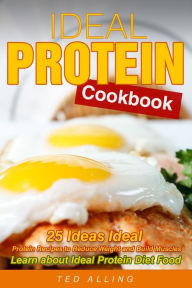 Title: Ideal Protein Cookbook: 25 Ideas Ideal Protein Recipes to Reduce Weight and Build Muscles - Learn About Ideal Protein Diet Food, Author: Ted Alling