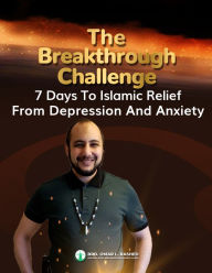 Title: The Breakthrough Challenge: 7 Days To Islamic Relief From Depression And Anxiety, Author: Omar Rashed