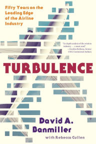 Title: Turbulence: Fifty Years on the Leading Edge of the Airline Industry, Author: David Banmiller