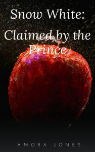 Title: Snow White: Claimed by the Prince, Author: Amora Jones