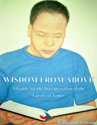 Title: Wisdom From Above: A Guide for the Interpretation of the Epistle of James, Author: William Lawson