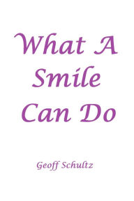 Title: What A Smile Can Do, Author: Geoff Schultz