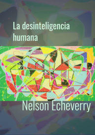 Title: La desinteligencia humana, Author: Nelson Echeverry