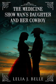 Title: The Medicine Show Man's Daughter and Her Cowboy, Author: Lelia J. Belle