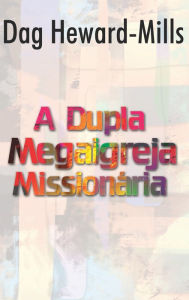 Title: A Dupla Megaigreja Missionária, Author: Dag Heward-Mills