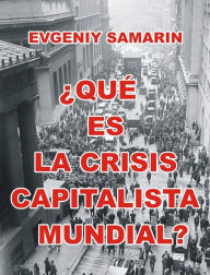 Title: ¿Qué Es La Crisis Capitalista Mundial?, Author: Evgeniy Samarin