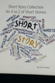 Title: Short Story Collection An A to Z of Short Stories, Author: John Smither