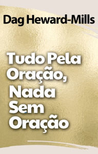 Title: Tudo Pela Oração, Nada Sem Oração, Author: Dag Heward-Mills