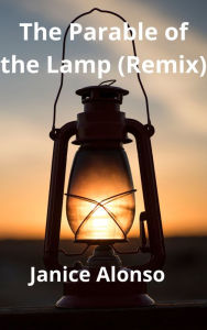 Title: The Parable of the Lamp (Remix), Author: Janice Alonso