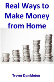 Title: Real Ways to Make Money from Home, Author: Trevor Dumbleton