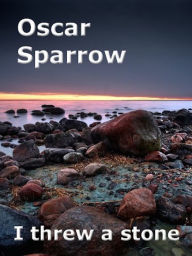 Title: I Threw a Stone, Author: Oscar Sparrow