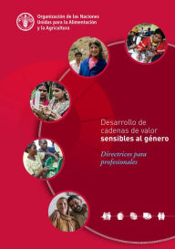 Title: Desarrollo de cadenas de valor sensibles al género: Directrices para profesionales, Author: Organización de las Naciones Unidas para la Alimentación y la Agricultura