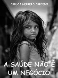 Title: A Saúde Não É Um Negócio, Author: Carlos Herrero Carcedo