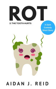 Title: Rot: Part 2 - The Tooth Hurts, Author: Aidan J. Reid