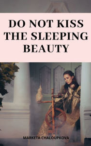 Title: Do Not Kiss the Sleeping Beauty, Author: Marketa Chaloupkova