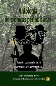 Title: Antología de crónicas periodísticas Versión comunista de la barbarie Farc-narcotráfico, Author: Alfredo Molano Bravo