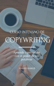 Title: Curso intensivo de Copywriting. Aprende a persuadir con el poder de las palabras., Author: Juanjo Ramos