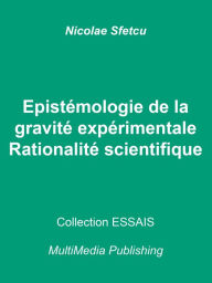 Title: Epistémologie de la gravité expérimentale: Rationalité scientifique, Author: Nicolae Sfetcu