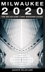 Title: Milwaukee: The Delaplaine 2020 Long Weekend Guide, Author: Andrew Delaplaine