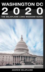 Title: Washington, D.C.: The Delaplaine 2020 Long Weekend Guide, Author: Andrew Delaplaine