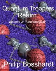 Title: Quantum Troopers Return Episode 3: Forbidden City, Author: Philip Bosshardt